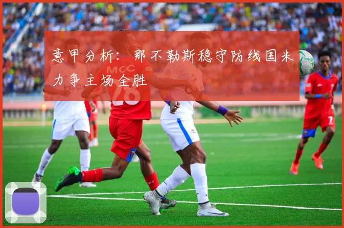 意甲分析：那不勒斯稳守防线国米力争主场全胜